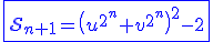 3$\blue \fbox{\cal{S}_{n+1}=\(u^{2^n}+v^{2^n}\)^2-2}